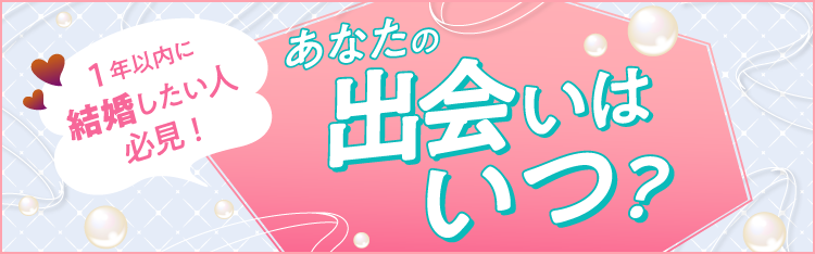1年以内に結婚したい人必見！あなたの出会いはいつ？