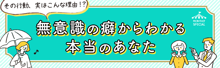 その行動、実はこんな理由！？無意識の癖からわかる「本当のあなた」
